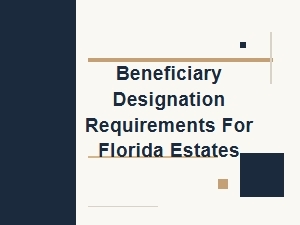 Beneficiary Designation Requirements for Florida Estates