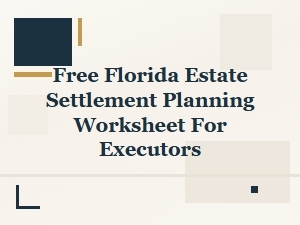 Free Florida Estate Settlement Planning Worksheet for Executors